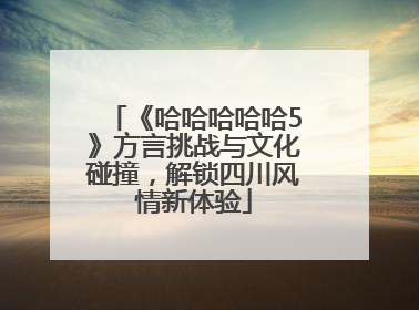 《哈哈哈哈哈5》方言挑战与文化碰撞，解锁四川风情新体验