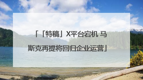 「特稿」X平台宕机 马斯克再提将回归企业运营