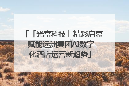 「光富科技」精彩启幕 赋能远洲集团AI数字化酒店运营新趋势