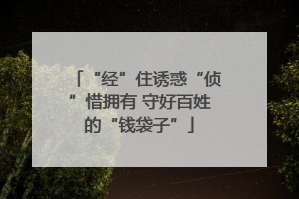 “经”住诱惑“侦”惜拥有 守好百姓的“钱袋子”