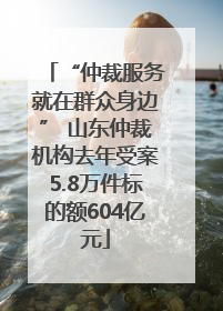 “仲裁服务就在群众身边” 山东仲裁机构去年受案5.8万件标的额604亿元