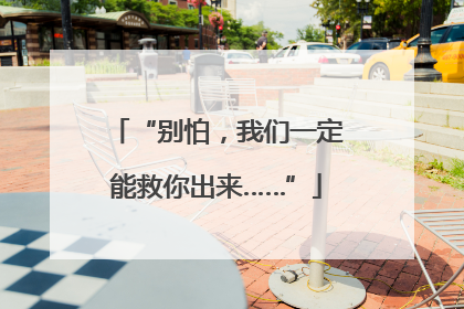 “别怕，我们一定能救你出来……”