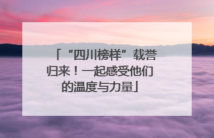 “四川榜样”载誉归来！一起感受他们的温度与力量