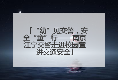 “幼”见交警，安全“童”行——南京江宁交警走进校园宣讲交通安全