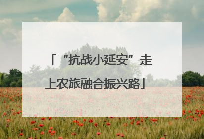 “抗战小延安”走上农旅融合振兴路