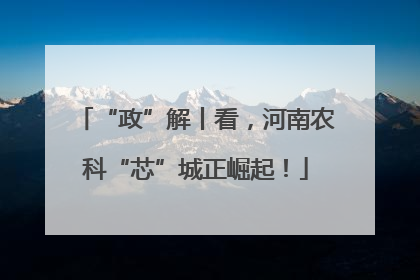 “政”解丨看，河南农科“芯”城正崛起！