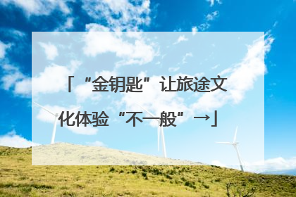“金钥匙”让旅途文化体验“不一般”→