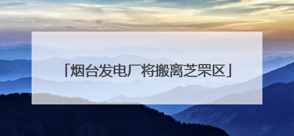 烟台发电厂将搬离芝罘区