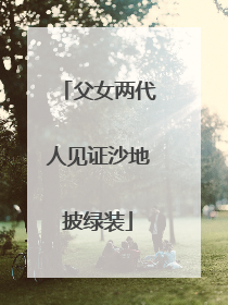 父女两代人见证沙地披绿装