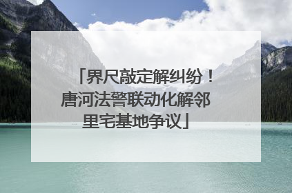 界尺敲定解纠纷！唐河法警联动化解邻里宅基地争议