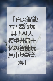 百度智能云+澄海玩具！AI大模型开启千亿级智能玩具市场新蓝海