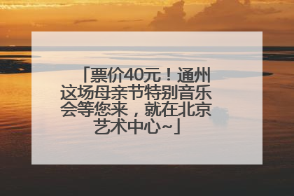票价40元！通州这场母亲节特别音乐会等您来，就在北京艺术中心~