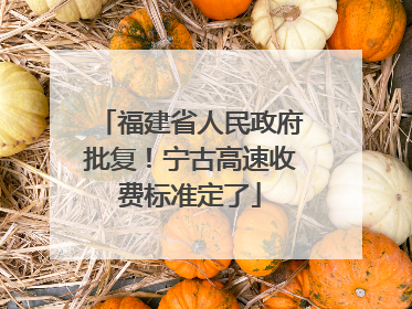 福建省人民政府批复！宁古高速收费标准定了