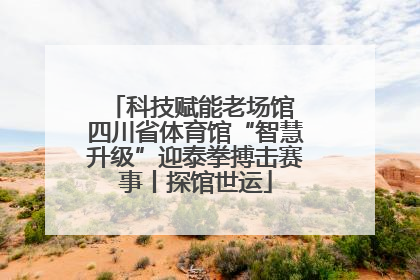 科技赋能老场馆 四川省体育馆“智慧升级”迎泰拳搏击赛事丨探馆世运