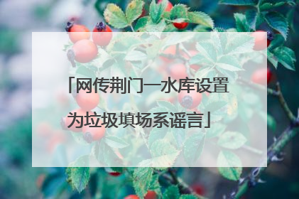 网传荆门一水库设置为垃圾填场系谣言