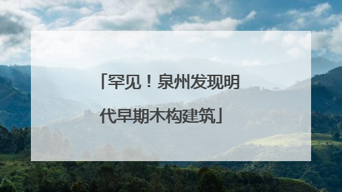 罕见！泉州发现明代早期木构建筑