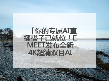 你的专属AI直播搭子已就位！EMEET发布全新4K超清双目AI智能云台摄像头