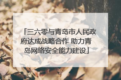 三六零与青岛市人民政府达成战略合作 助力青岛网络安全能力建设