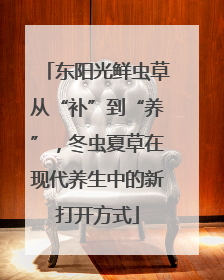 东阳光鲜虫草从“补”到“养”，冬虫夏草在现代养生中的新打开方式