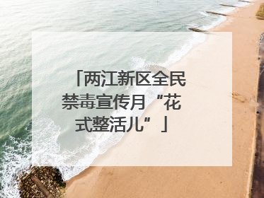 两江新区全民禁毒宣传月“花式整活儿”