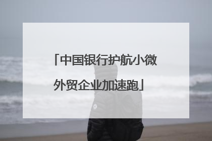 中国银行护航小微外贸企业加速跑