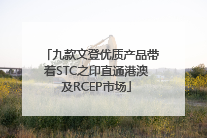 九款文登优质产品带着STC之印直通港澳及RCEP市场