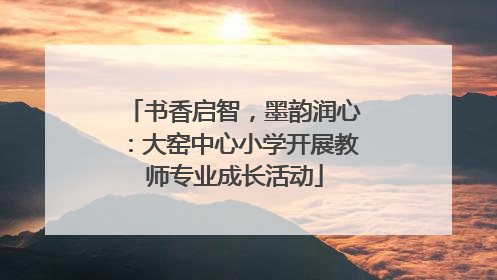 书香启智，墨韵润心：大窑中心小学开展教师专业成长活动