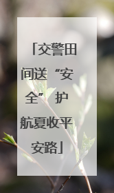 交警田间送“安全” 护航夏收平安路