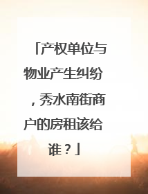 产权单位与物业产生纠纷，秀水南街商户的房租该给谁？