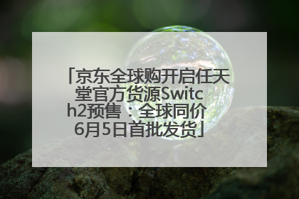 京东全球购开启任天堂官方货源Switch2预售：全球同价 6月5日首批发货