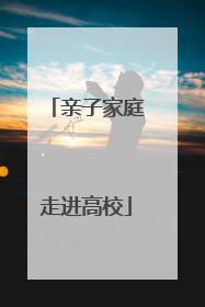 亲子家庭走进高校