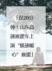 仅20分钟！山东高速巡逻车上演“极速暖心”救援