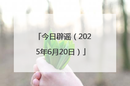 今日辟谣（2025年6月20日）