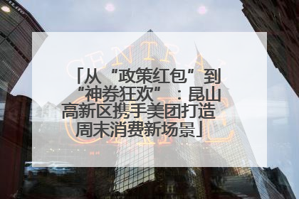 从“政策红包”到“神券狂欢”：昆山高新区携手美团打造周末消费新场景