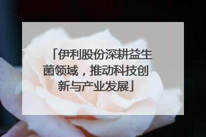 伊利股份深耕益生菌领域，推动科技创新与产业发展