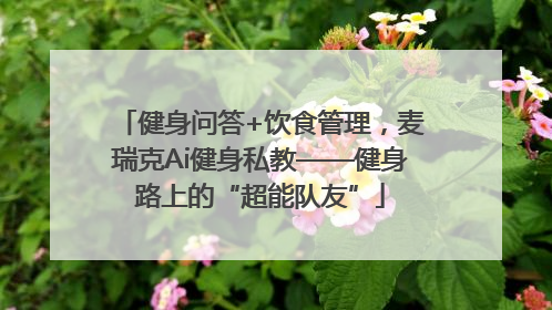 健身问答+饮食管理，麦瑞克Ai健身私教——健身路上的“超能队友”