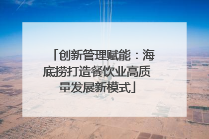 创新管理赋能：海底捞打造餐饮业高质量发展新模式