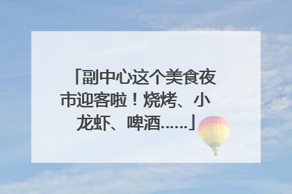 副中心这个美食夜市迎客啦！烧烤、小龙虾、啤酒……