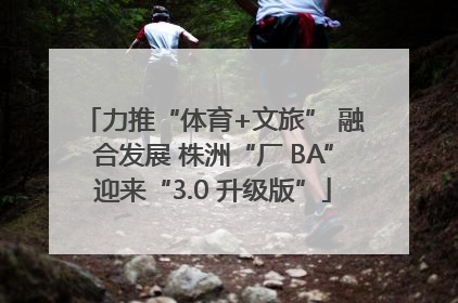 力推“体育+文旅” 融合发展 株洲“厂 BA”迎来“3.0 升级版”