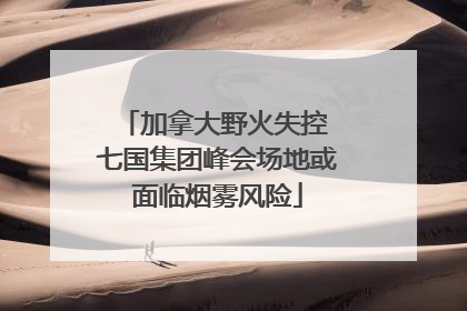 加拿大野火失控 七国集团峰会场地或面临烟雾风险