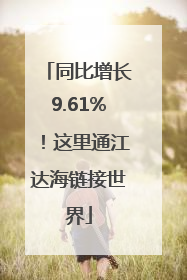 同比增长9.61%！这里通江达海链接世界