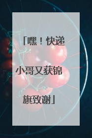 嘿！快递小哥又获锦旗致谢
