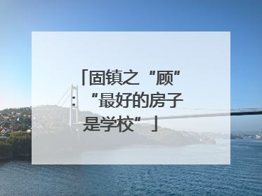 固镇之“顾”：“最好的房子是学校”