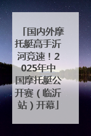 国内外摩托艇高手沂河竞速！2025年中国摩托艇公开赛（临沂站）开幕