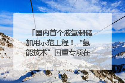 国内首个液氢制储加用示范工程！“氢能技术”国重专项在四川南充启动｜打赢经济发展翻身仗