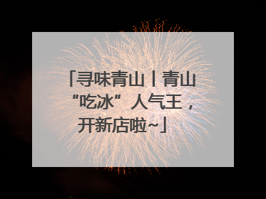 寻味青山丨青山“吃冰”人气王，开新店啦~