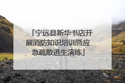 宁远县新华书店开展消防知识培训暨应急疏散逃生演练