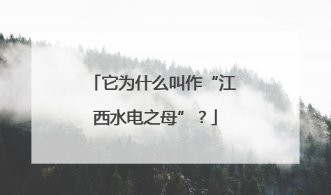 它为什么叫作“江西水电之母”？