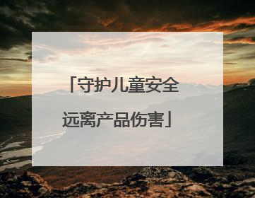 守护儿童安全 远离产品伤害
