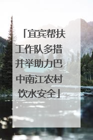 宜宾帮扶工作队多措并举助力巴中南江农村饮水安全